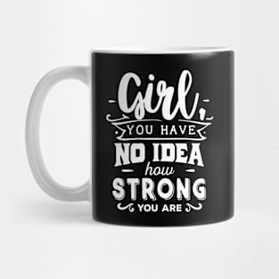 Girl You Have No Idea How Strong You Are Motivational Quote Mug